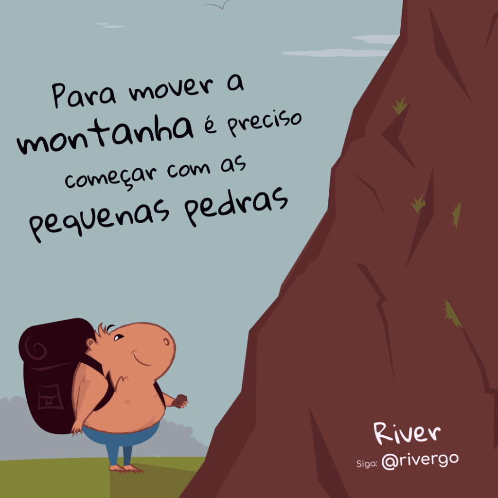 Para mover a montanha é preciso começar com as pequenas&nbsp;pedras.